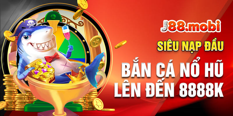 Siêu nạp đầu bắn cá nổ hũ lên đến 8888k Siêu nạp đầu bắn cá nổ hũ lên đến 8888k